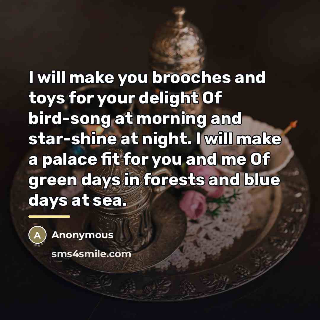 “I will make you brooches and toys for your delight…” quote by Anonymous