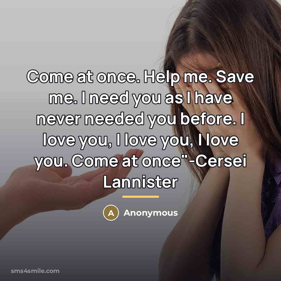 “Come at once. Help me. Save me. I need you…” quote by Anonymous