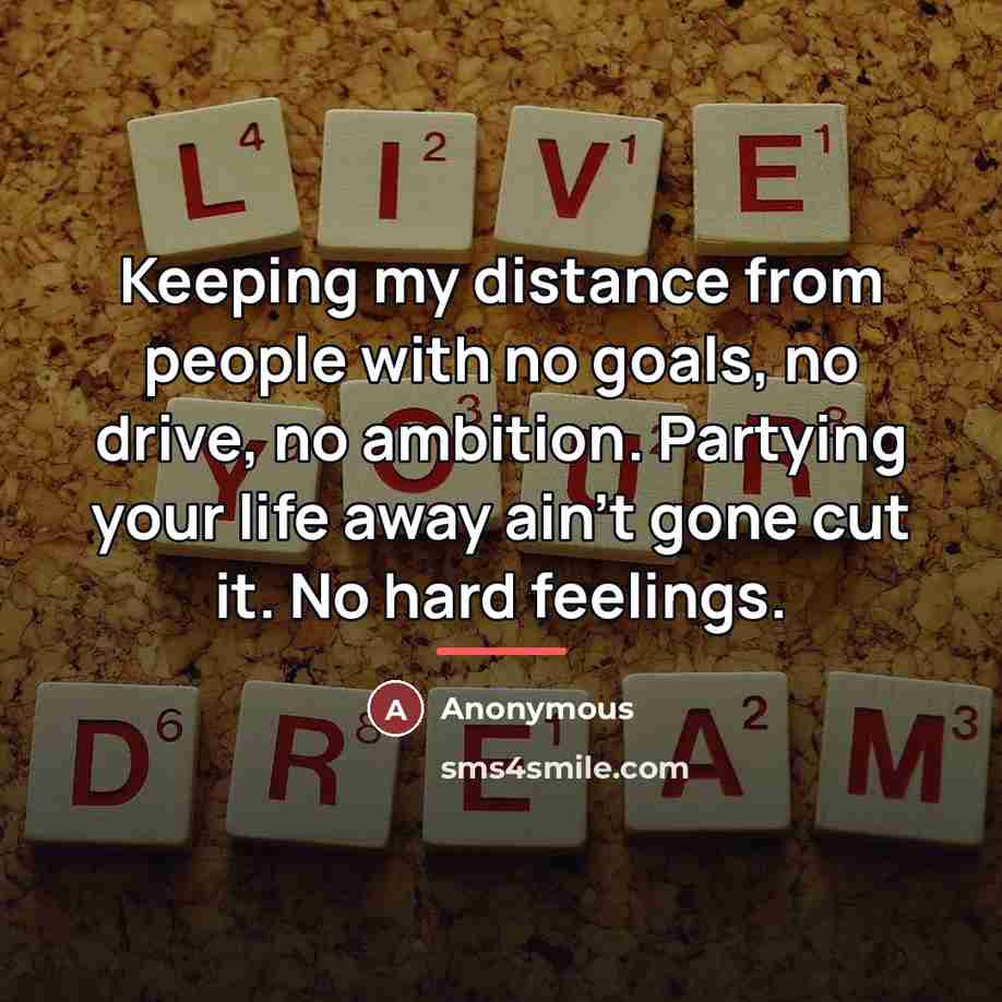 “Keeping my distance from people with no goals, no drive,…” quote by Anonymous