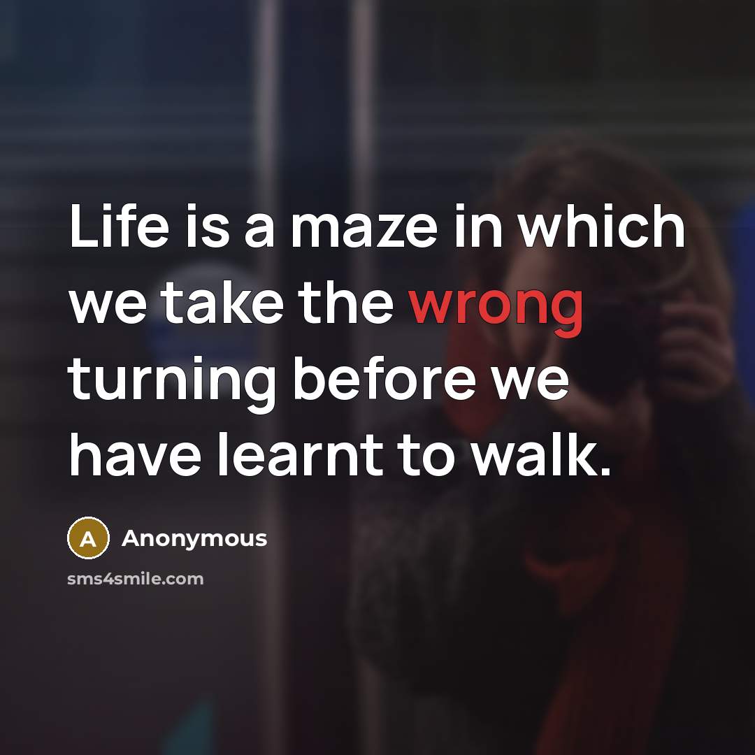 “Life is a maze in which we take the wrong…” quote by Anonymous
