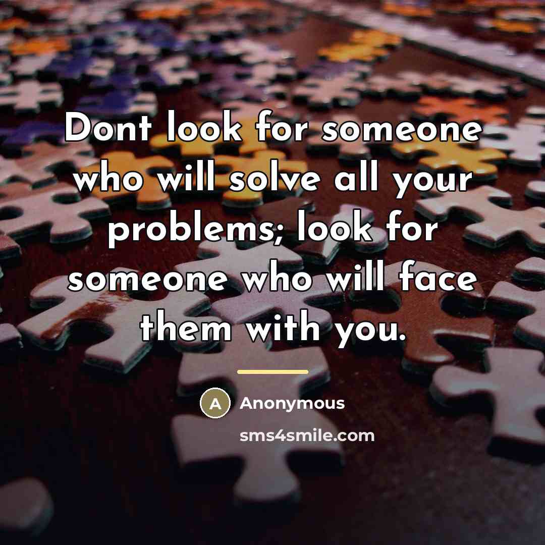 “Dont look for someone who will solve all your problems;…” quote by Anonymous
