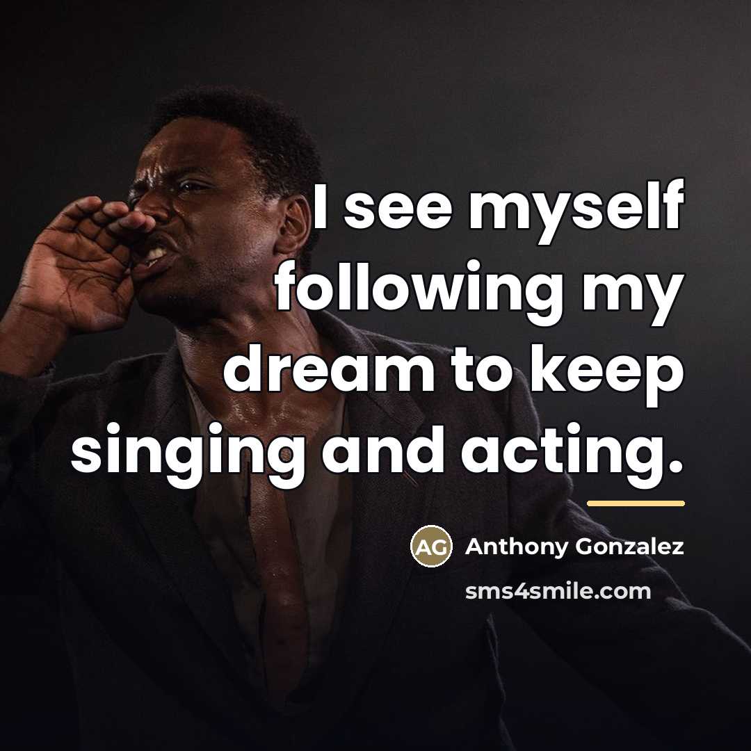 “I see myself following my dream to keep singing and…” quote by Anthony Gonzalez