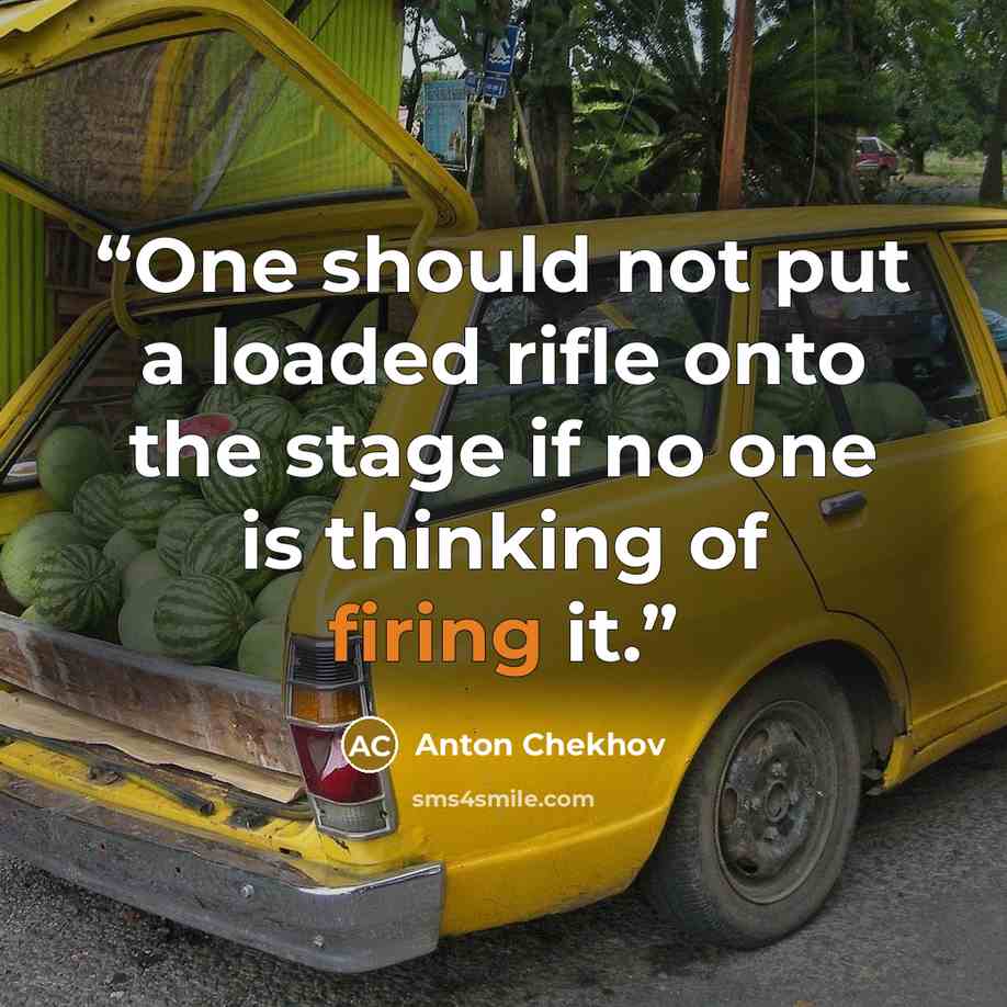 “One should not put a loaded rifle onto the stage if no one is thinking of firing it.” quote by Anton Chekhov