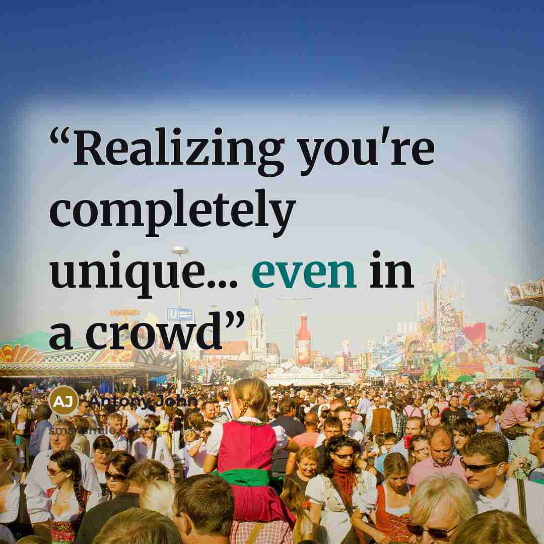 “Realizing you're completely unique... even in a crowd” quote by Antony John