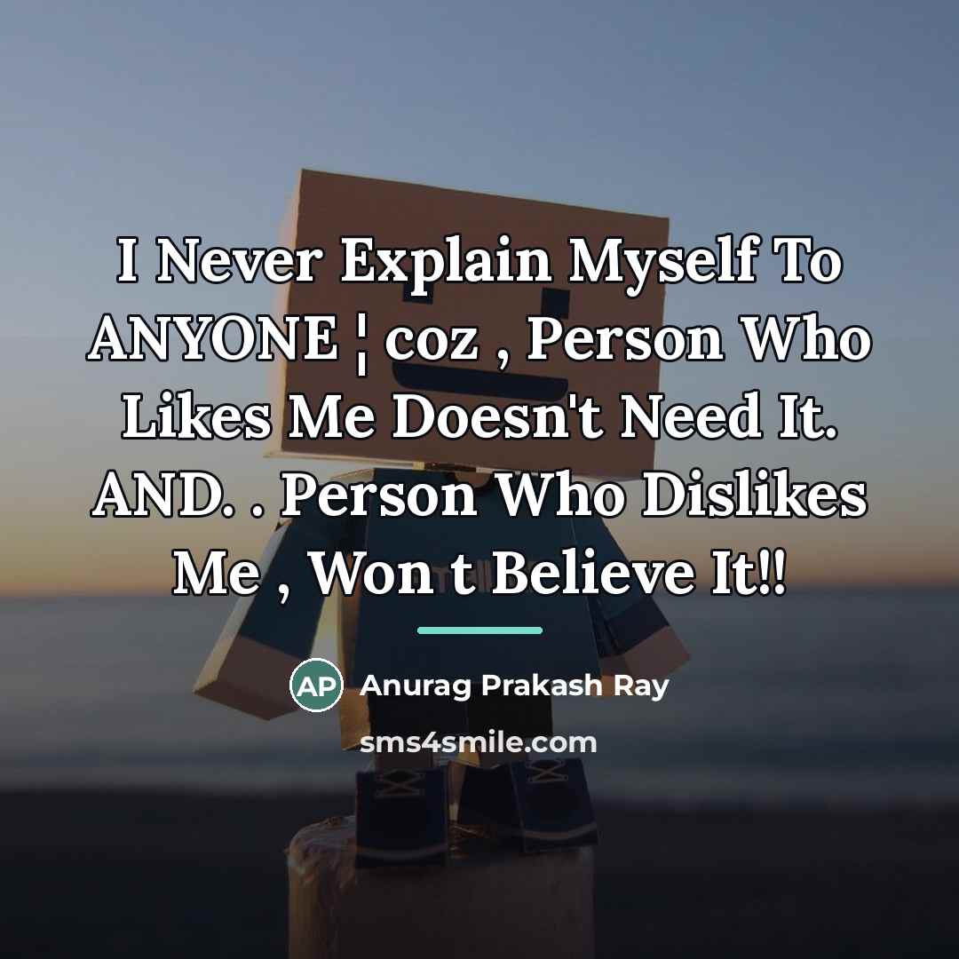 “I Never Explain Myself To ANYONE ¦ coz , Person…” quote by Anurag Prakash Ray