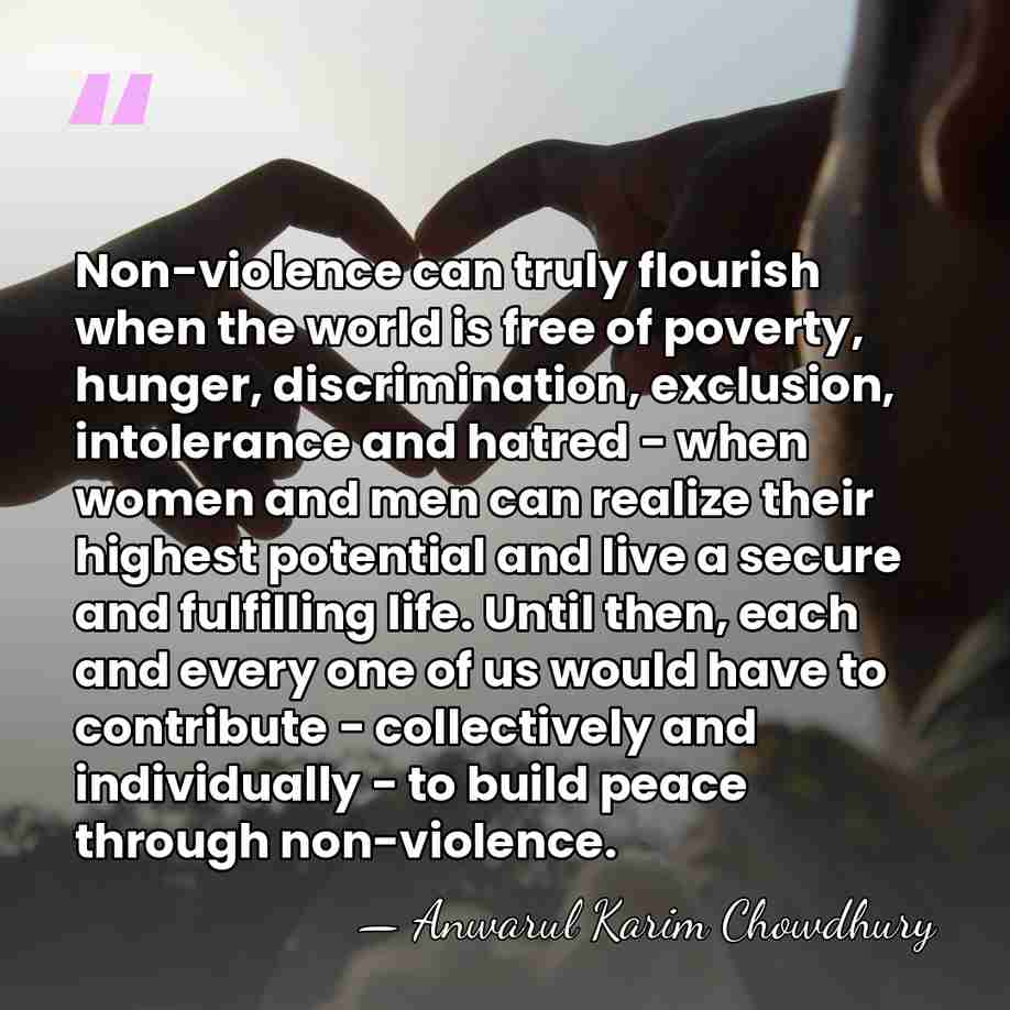 Non-violence can truly flourish when the world is free of poverty, hunger,&hellip; - Anwarul Karim Chowdhury