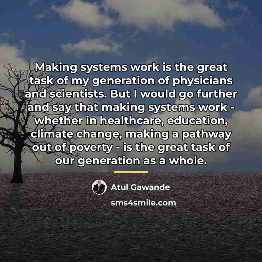 “Making systems work is the great task of my generation…” quote by Atul Gawande