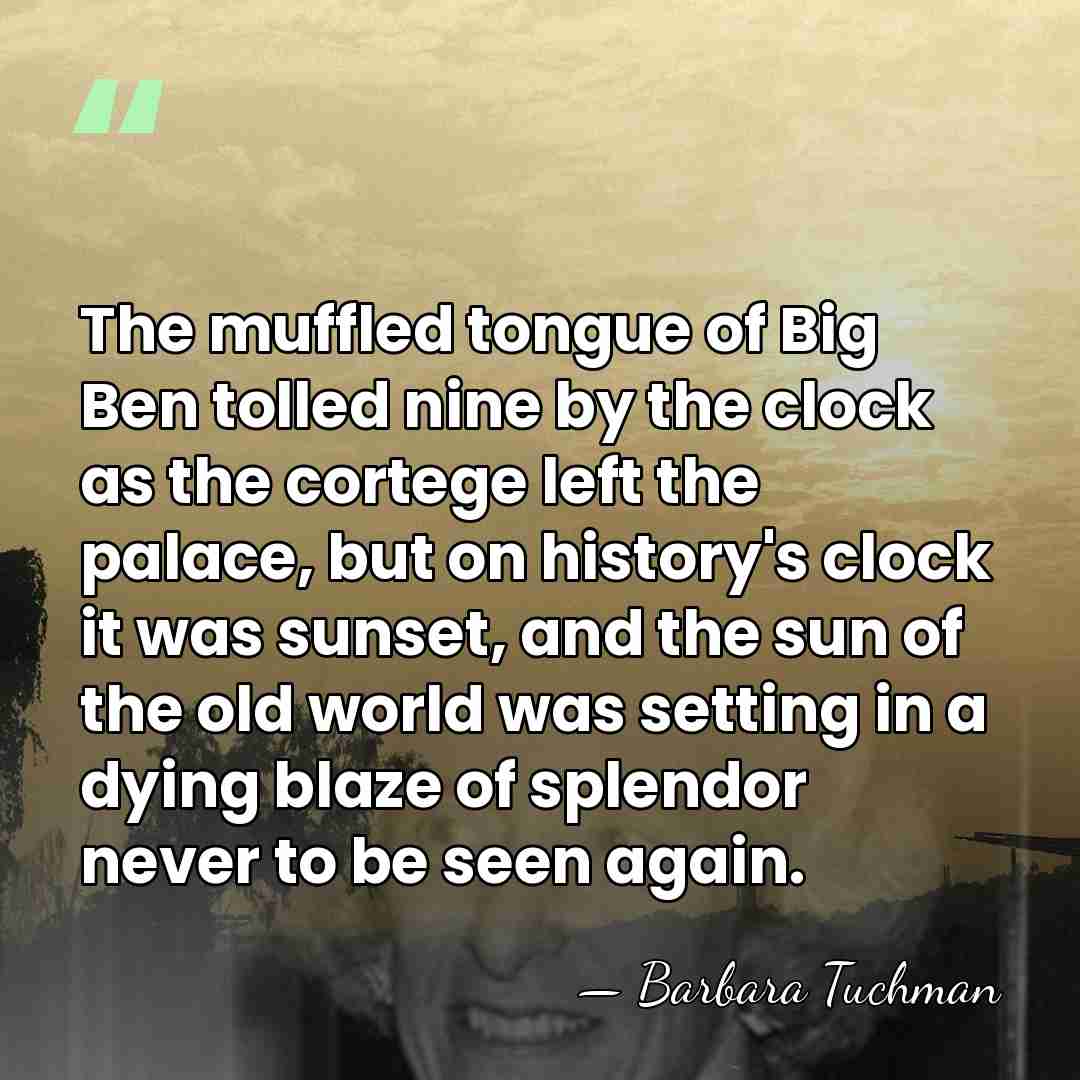 The muffled tongue of Big Ben tolled nine by the clock as&hellip; - Barbara Tuchman
