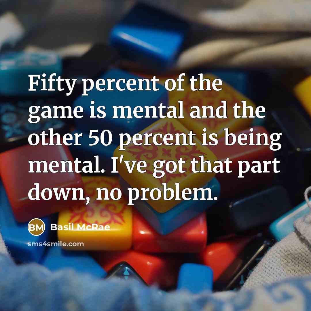 “Fifty percent of the game is mental and the other 50 percent is being mental. I've got that part down, no problem.” quote by Basil McRae