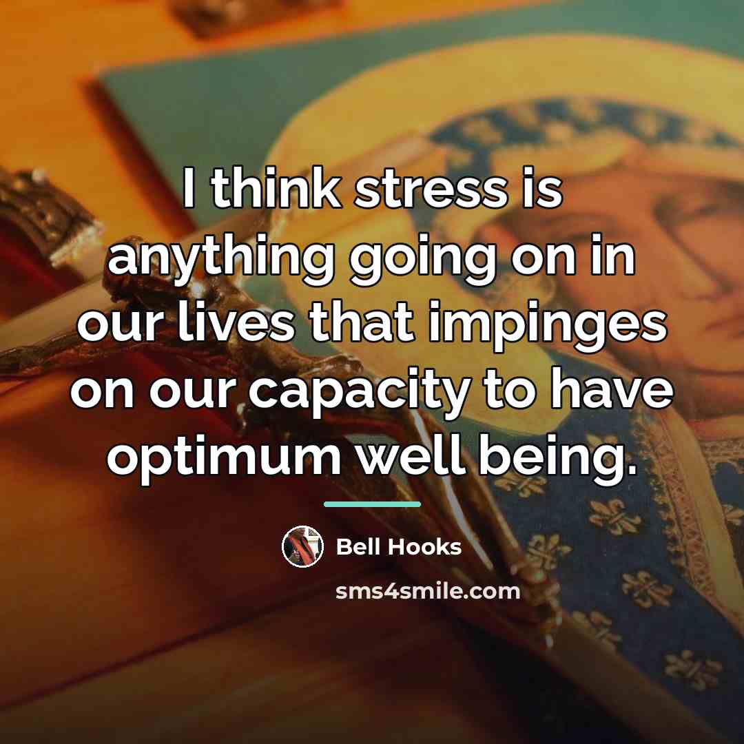 “I think stress is anything going on in our lives…” quote by Bell Hooks
