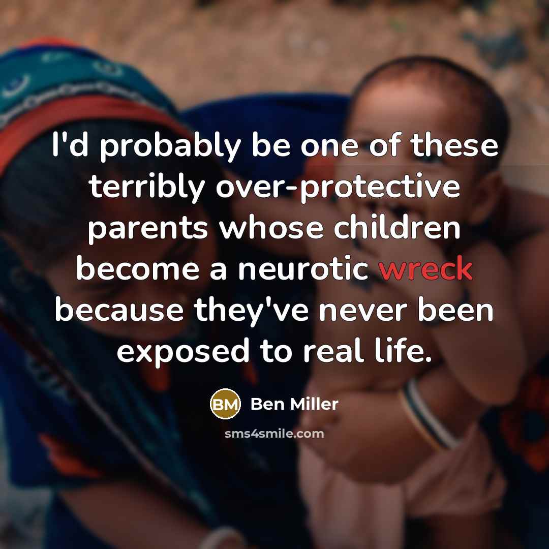 “I'd probably be one of these terribly over-protective parents whose…” quote by Ben Miller