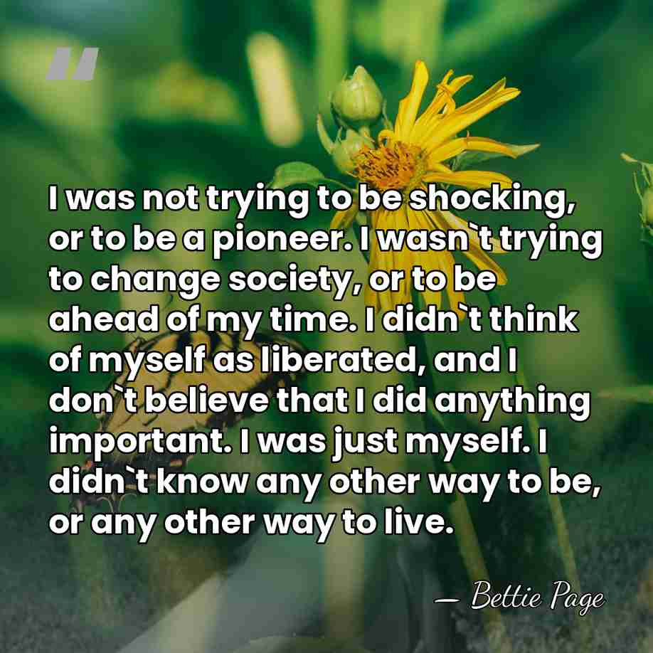 I was not trying to be shocking, or to be a pioneer.&hellip; - Bettie Page