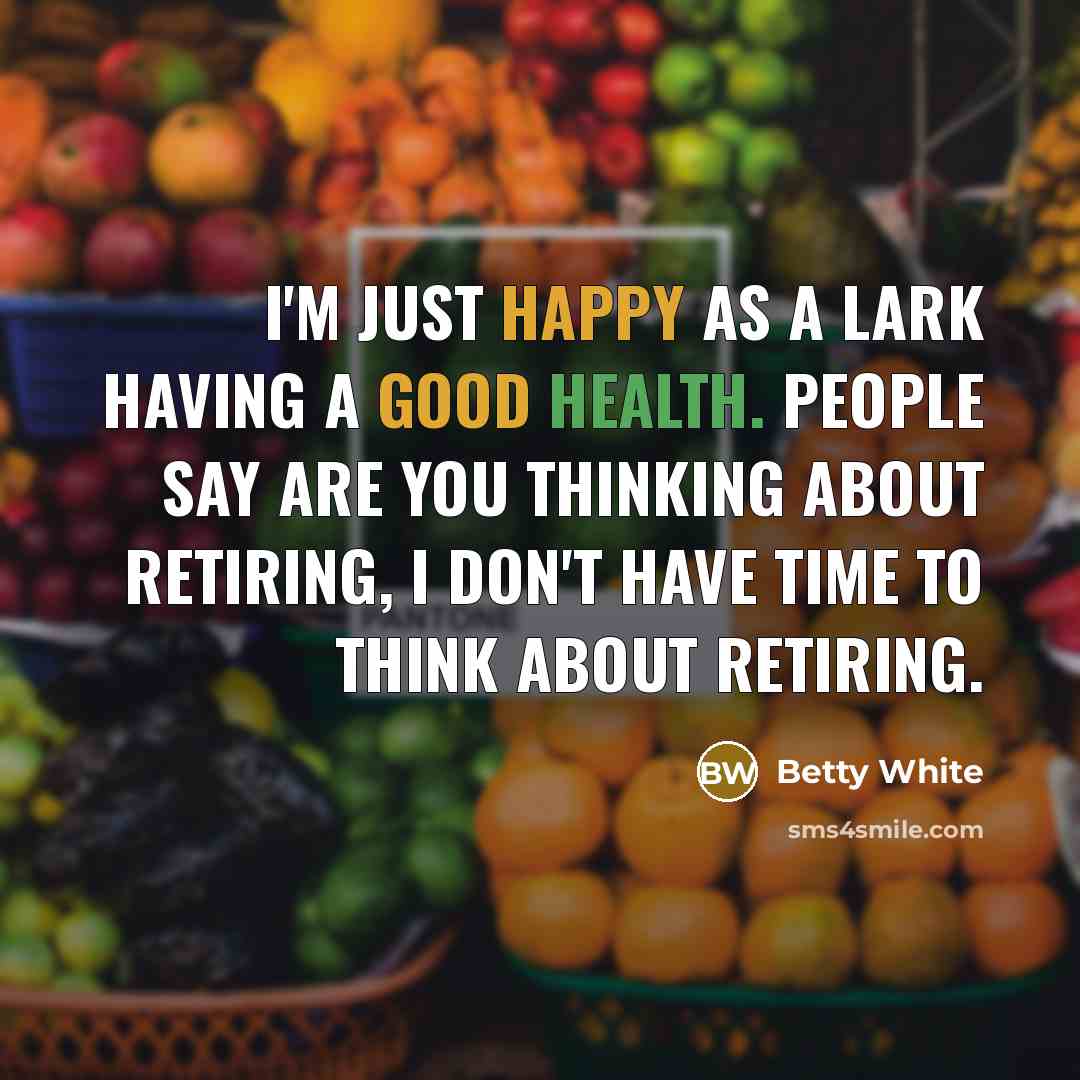 “I'm just happy as a lark having a good health.…” quote by Betty White