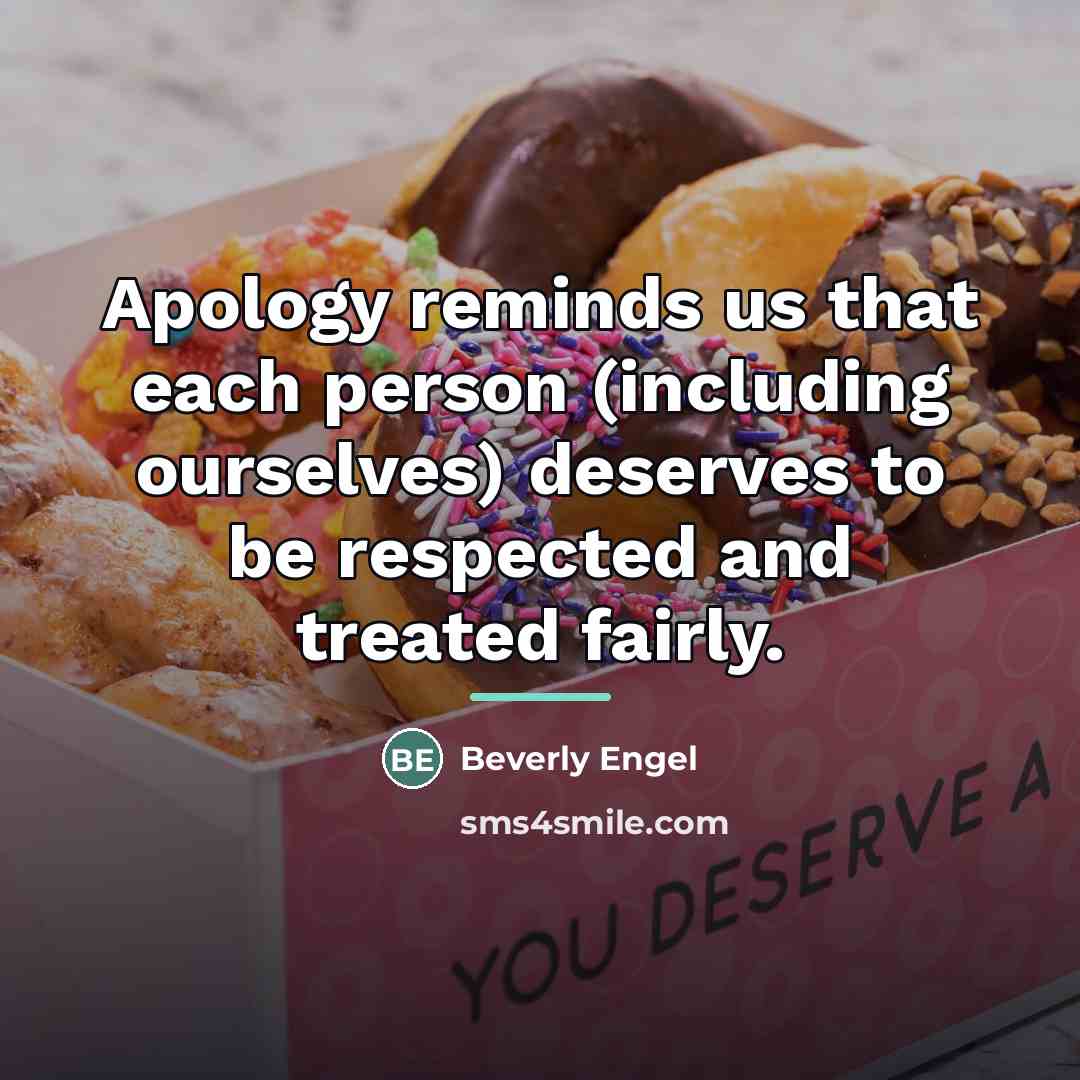 “Apology reminds us that each person (including ourselves) deserves to…” quote by Beverly Engel