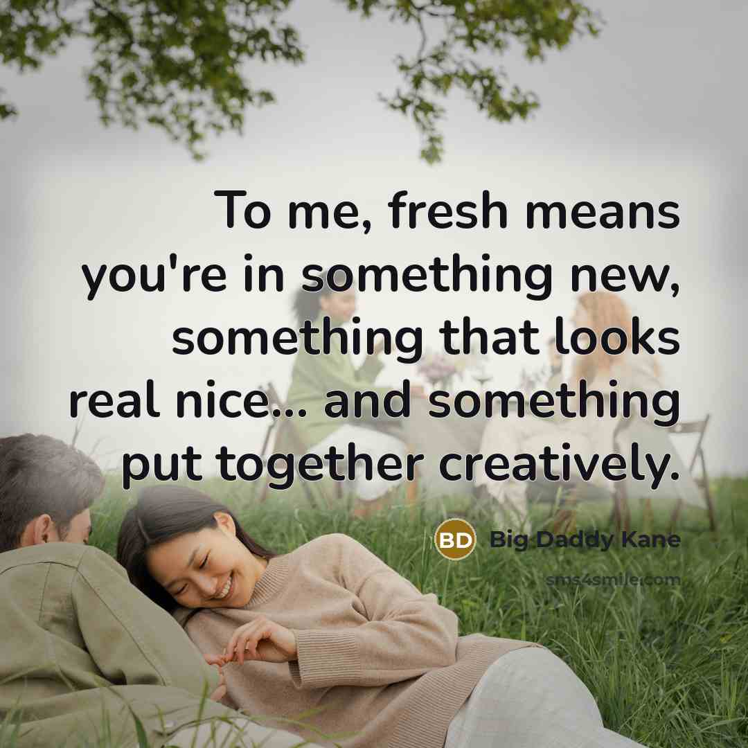 “To me, fresh means you're in something new, something that…” quote by Big Daddy Kane