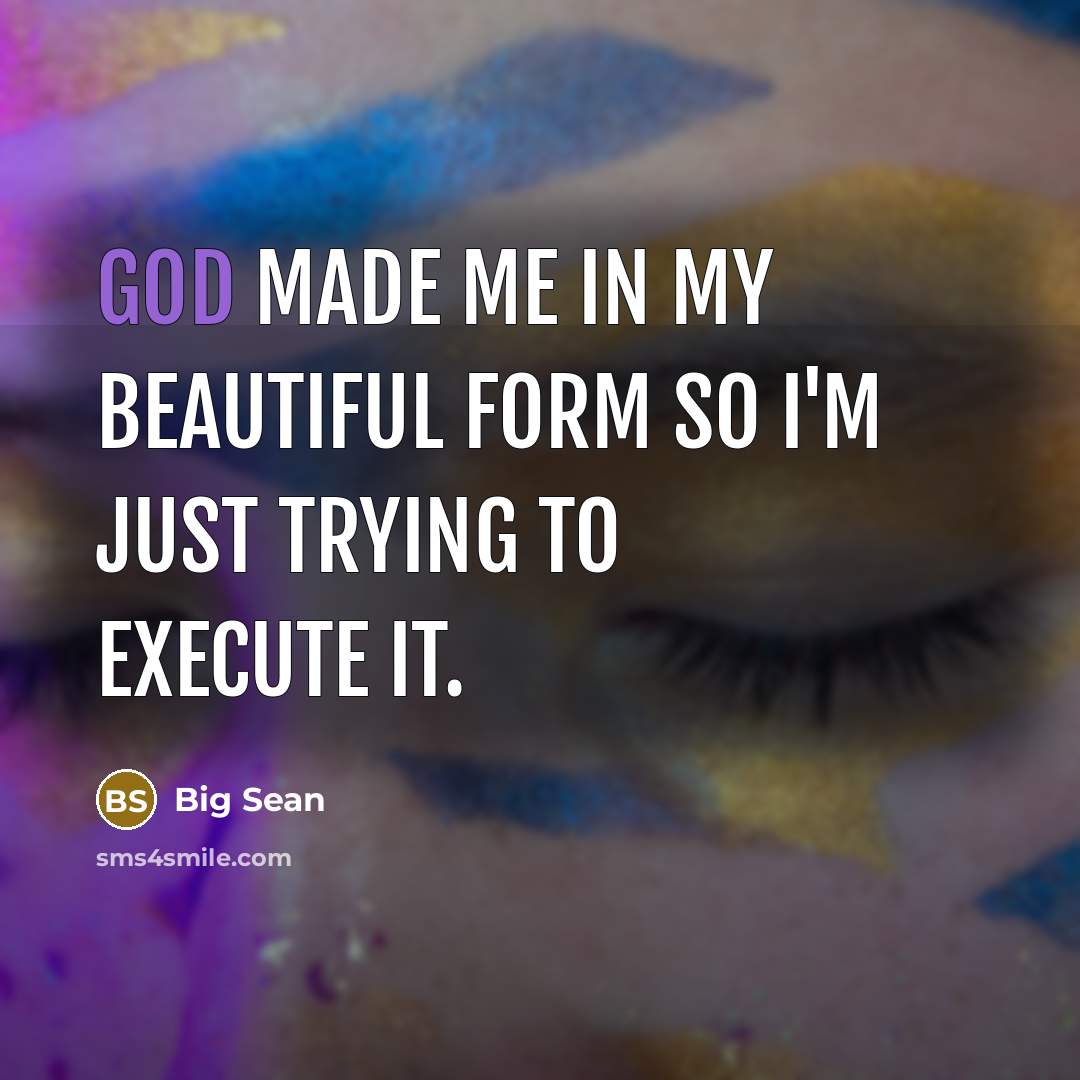 “God made me in my beautiful form so I'm just…” quote by Big Sean