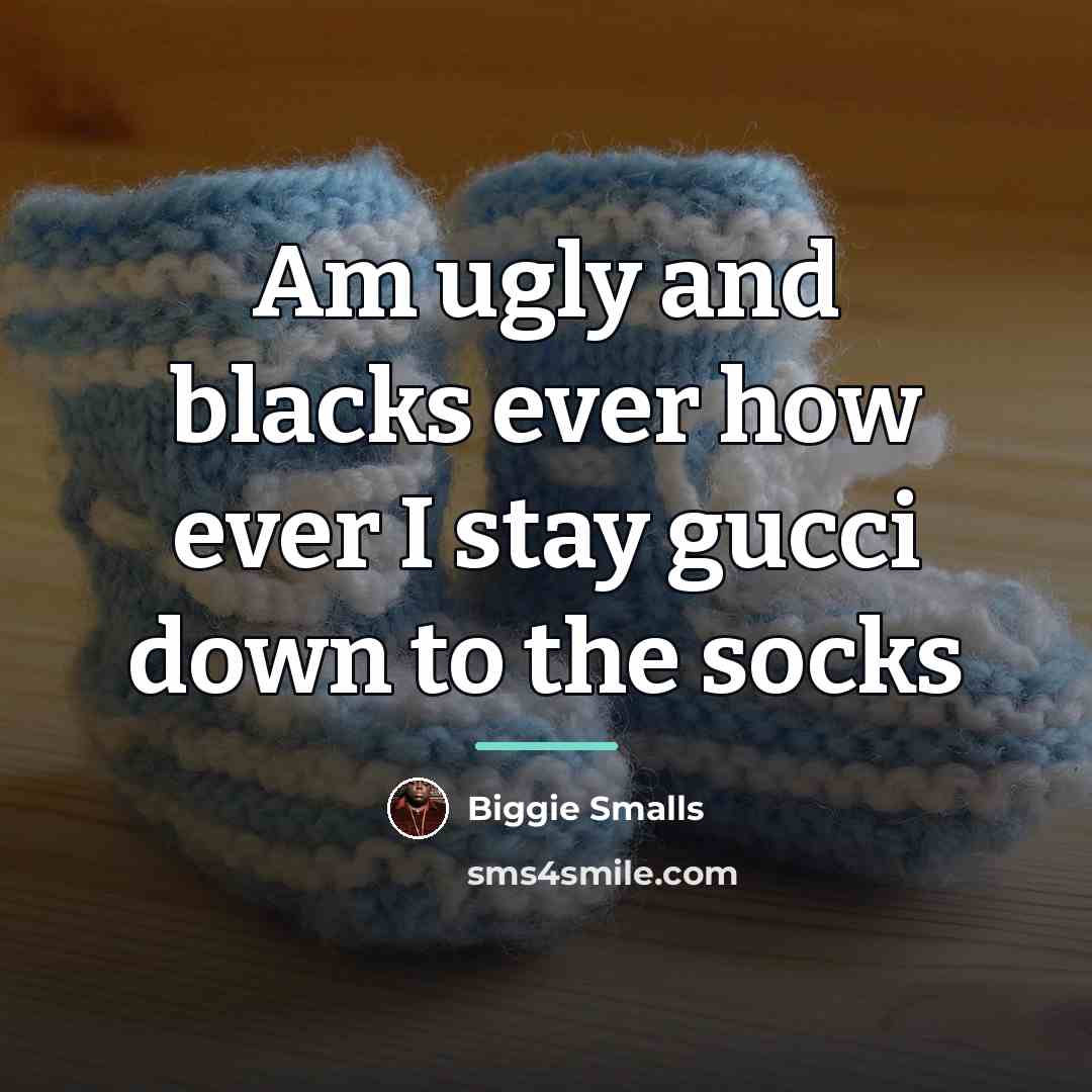 “Am ugly and blacks ever how ever I stay gucci…” quote by Biggie Smalls