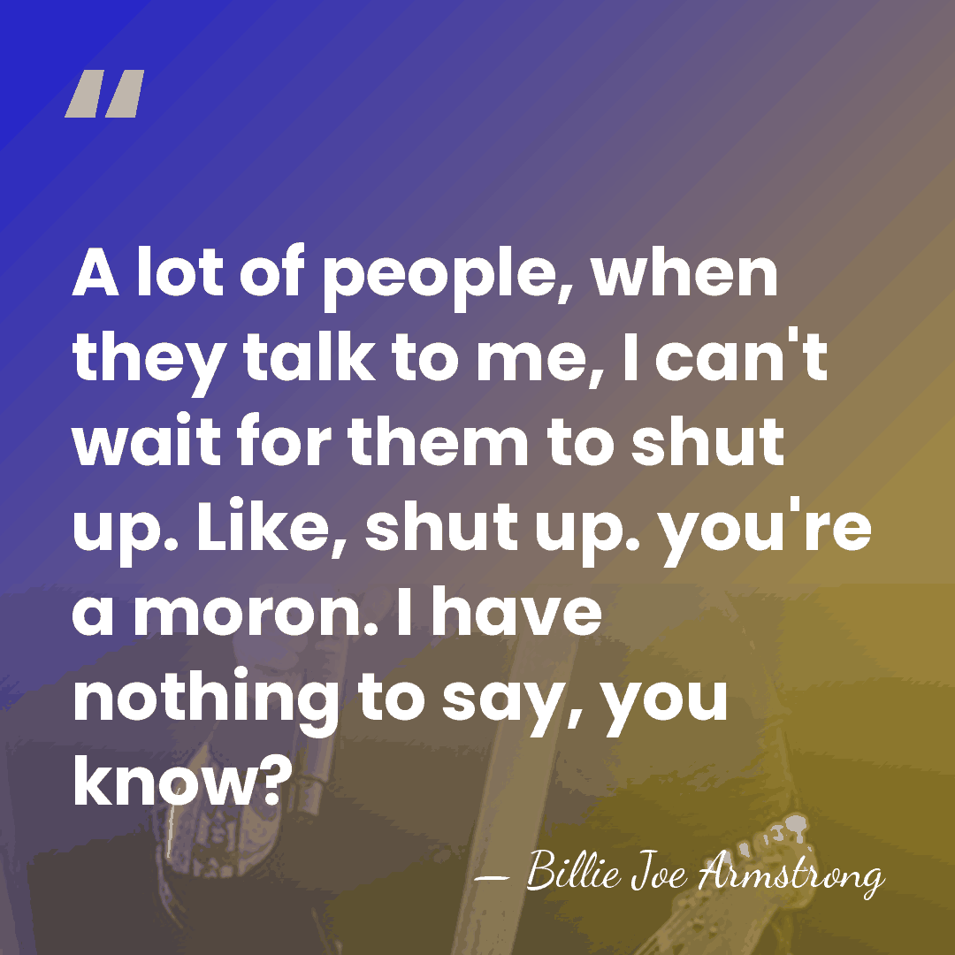 A lot of people, when they talk to me, I can't wait&hellip; - Billie Joe Armstrong