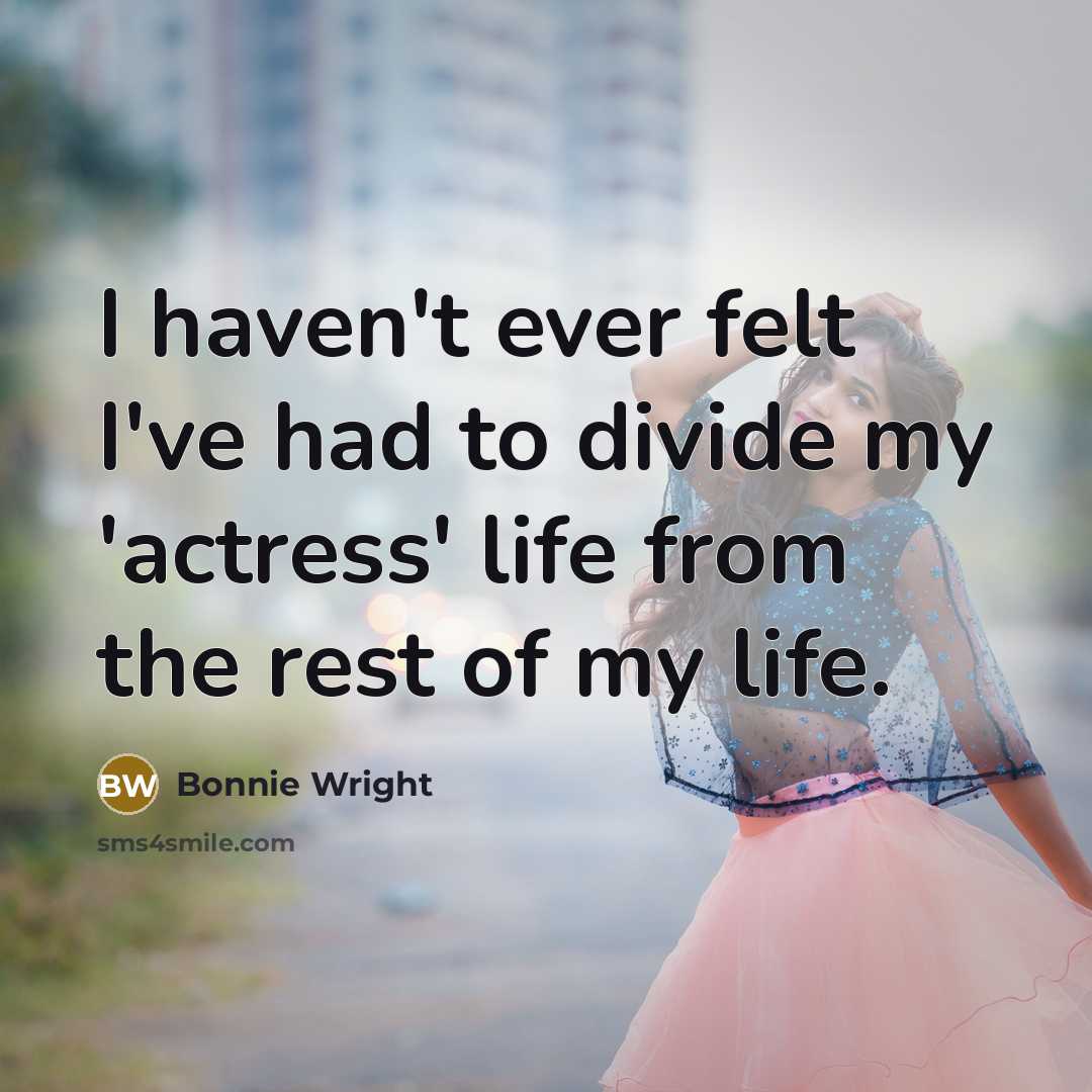 “I haven't ever felt I've had to divide my 'actress'…” quote by Bonnie Wright