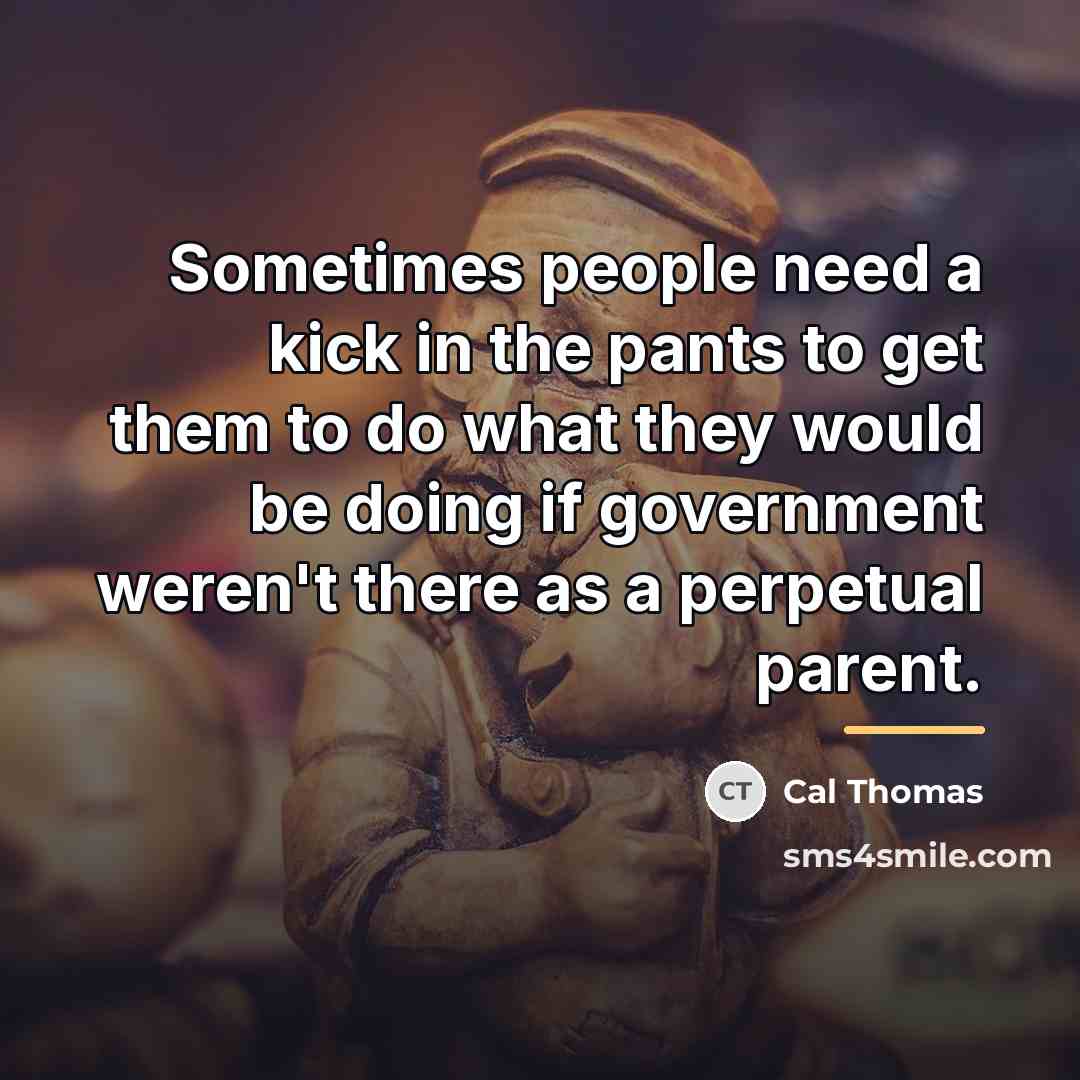 “Sometimes people need a kick in the pants to get…” quote by Cal Thomas
