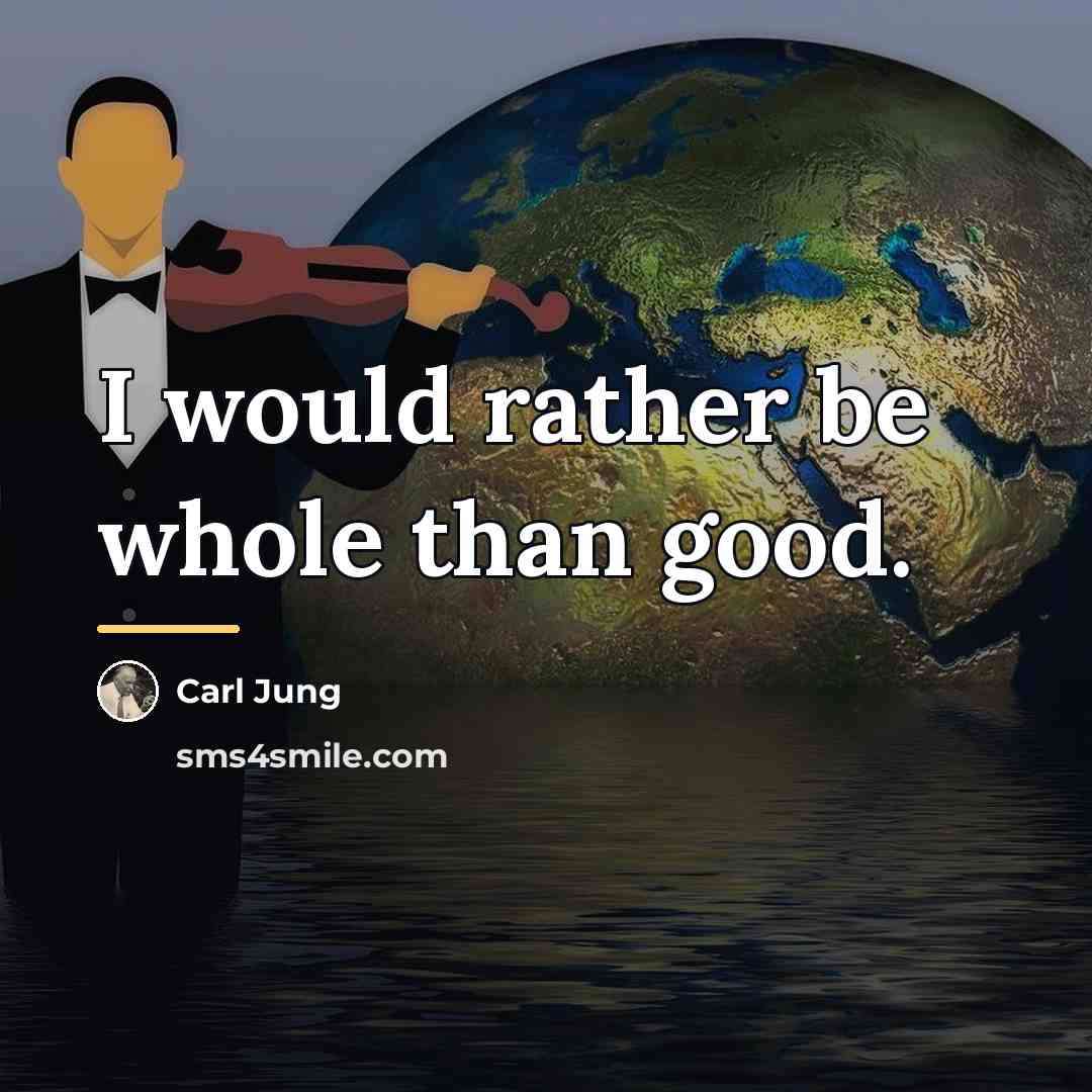 “I would rather be whole than good.…” quote by Carl Jung
