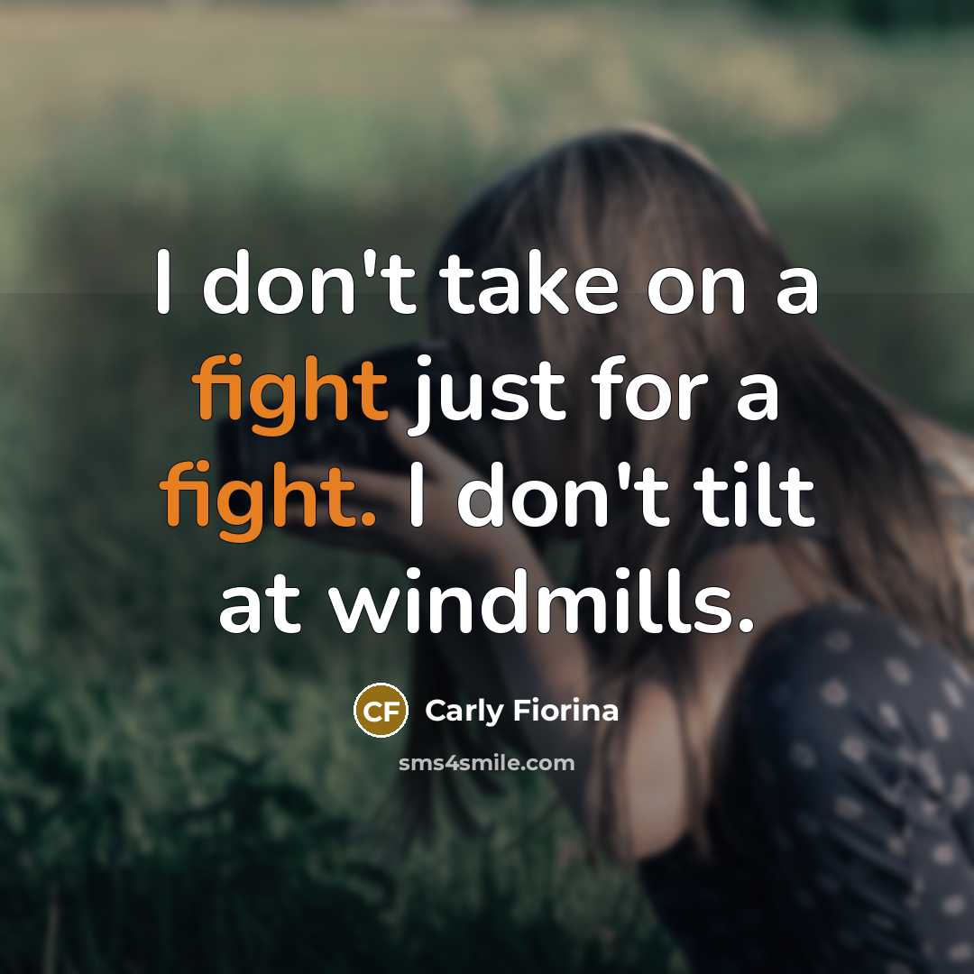 “I don't take on a fight just for a fight.…” quote by Carly Fiorina