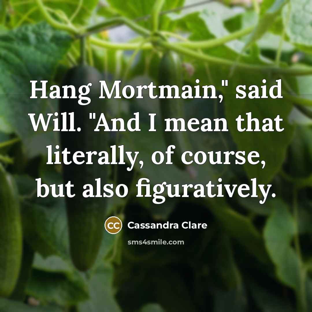 “Hang Mortmain," said Will. "And I mean that literally, of…” quote by Cassandra Clare