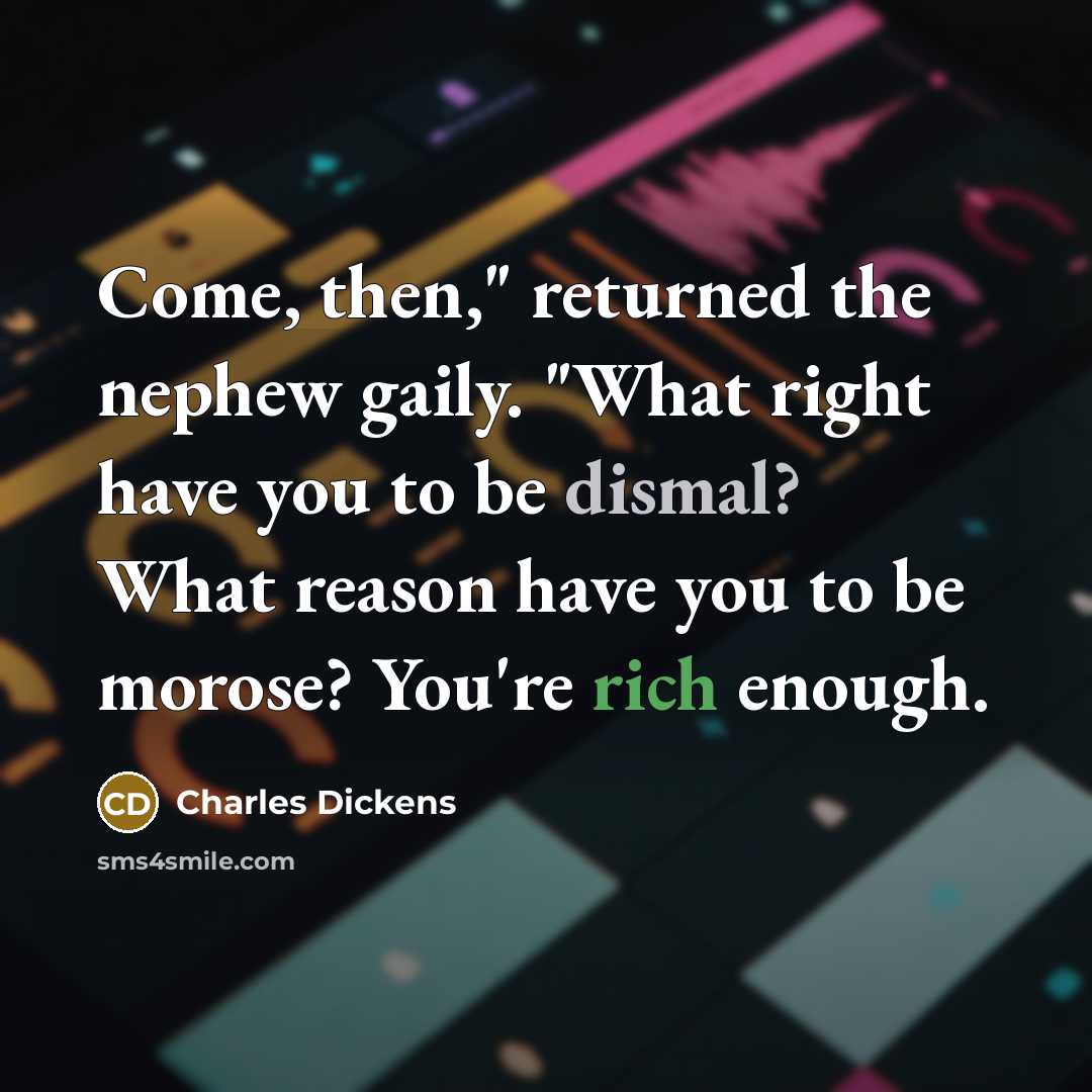 “Come, then," returned the nephew gaily. "What right have you…” quote by Charles Dickens
