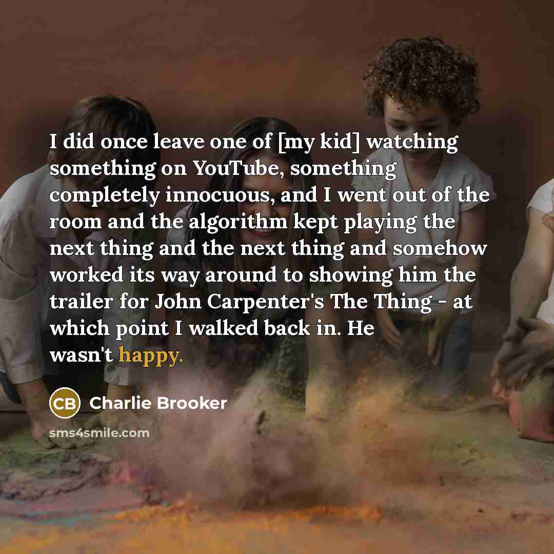“I did once leave one of [my kid] watching something…” quote by Charlie Brooker