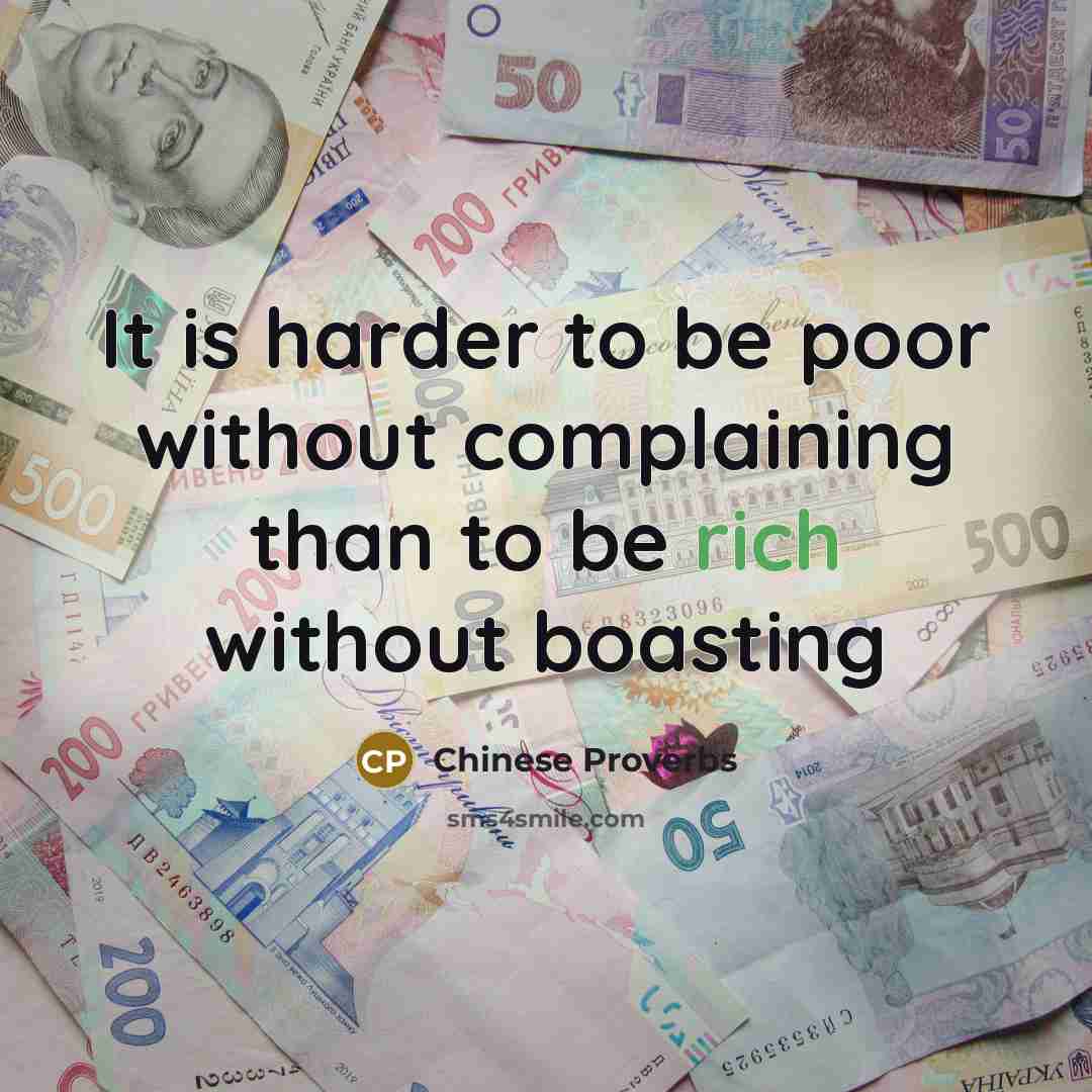 “It is harder to be poor without complaining than to be rich without boasting” quote by Chinese Proverbs