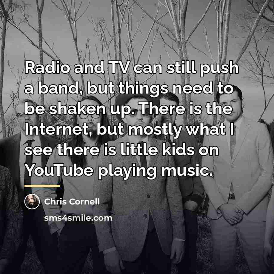 “Radio and TV can still push a band, but things…” quote by Chris Cornell