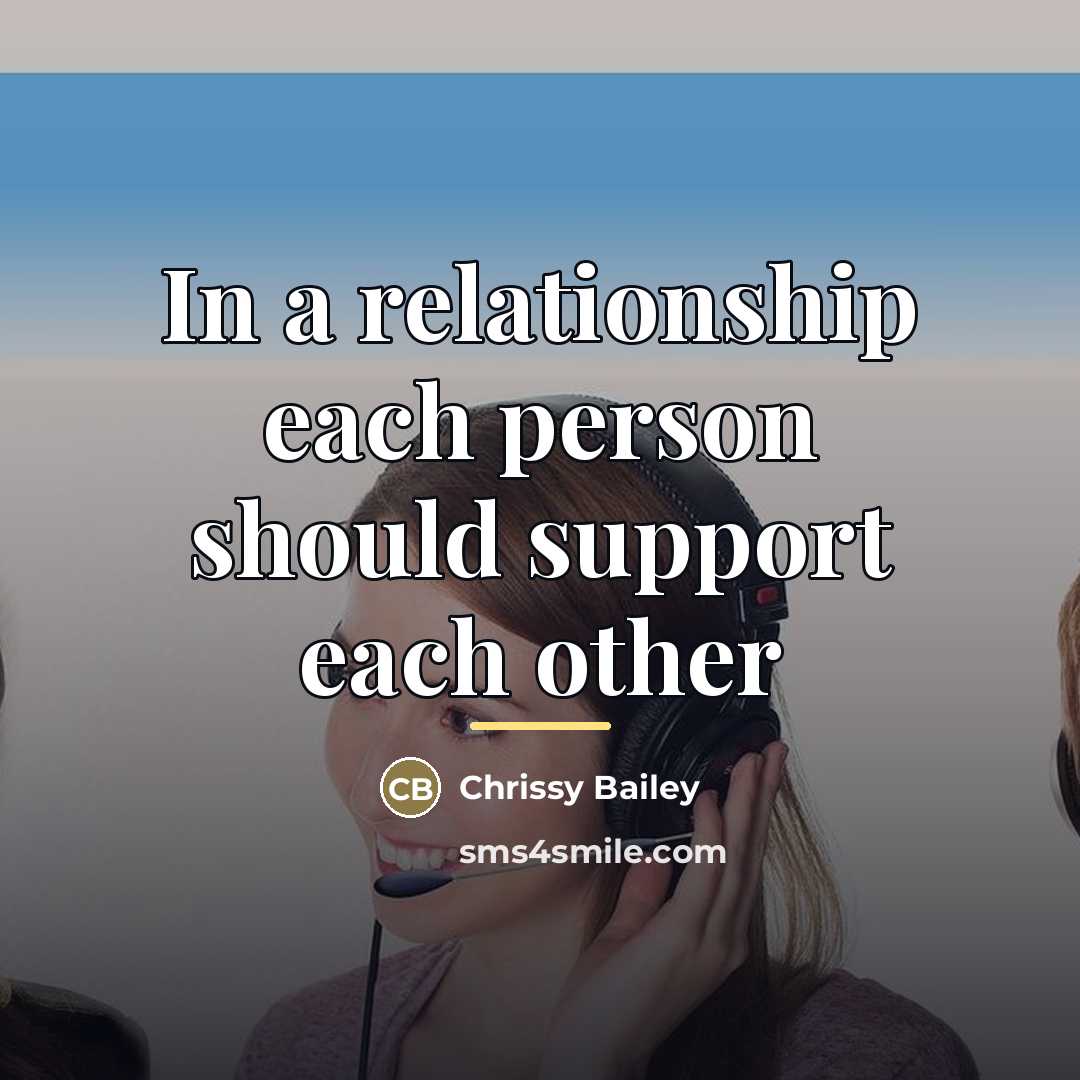 “In a relationship each person should support each other…” quote by Chrissy Bailey