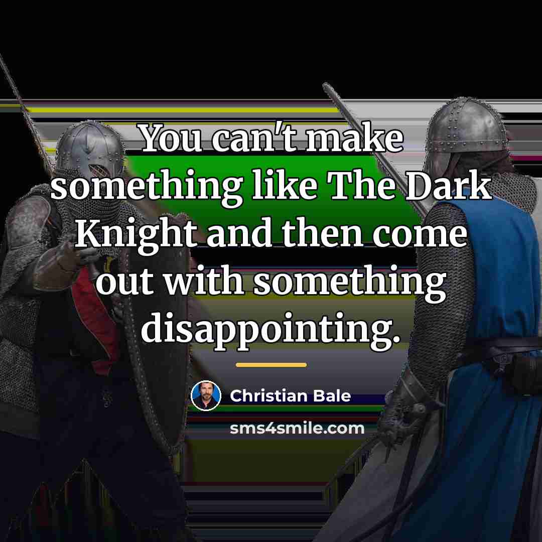 “You can't make something like The Dark Knight and then…” quote by Christian Bale