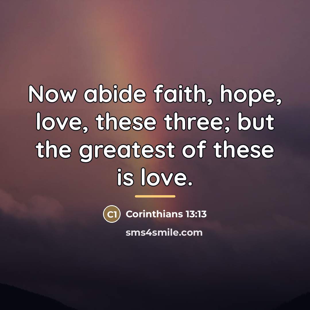 “Now abide faith, hope, love, these three; but the greatest…” quote by Corinthians 13:13