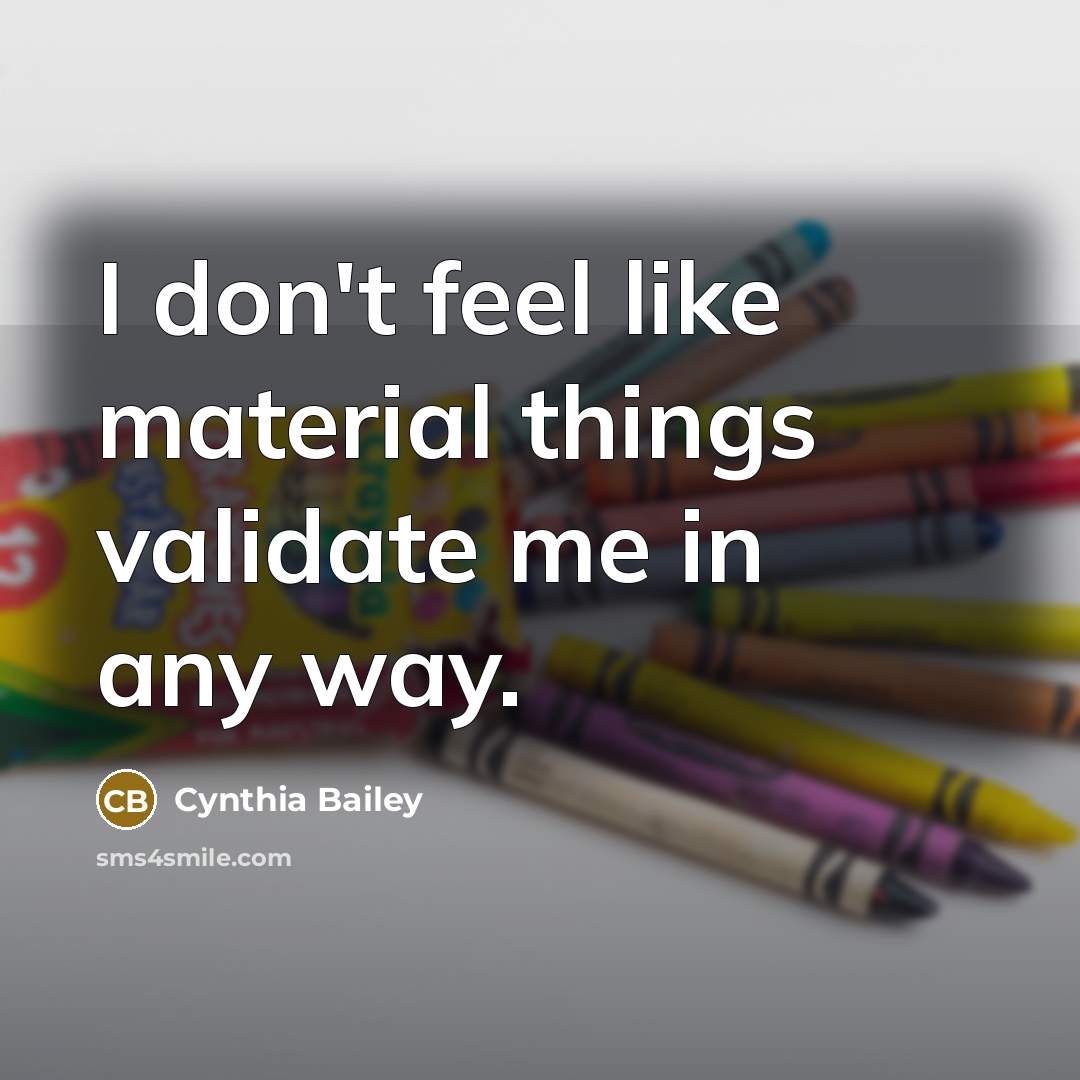 “I don't feel like material things validate me in any…” quote by Cynthia Bailey