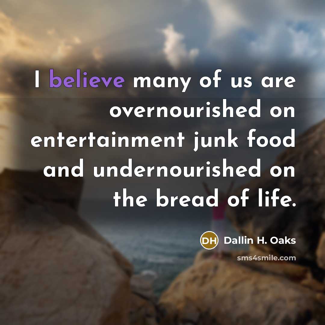 “I believe many of us are overnourished on entertainment junk…” quote by Dallin H. Oaks