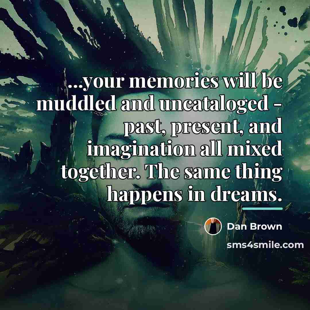 “...your memories will be muddled and uncataloged - past, present,…” quote by Dan Brown