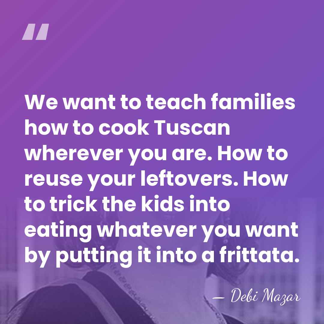 We want to teach families how to cook Tuscan wherever you are.&hellip; - Debi Mazar