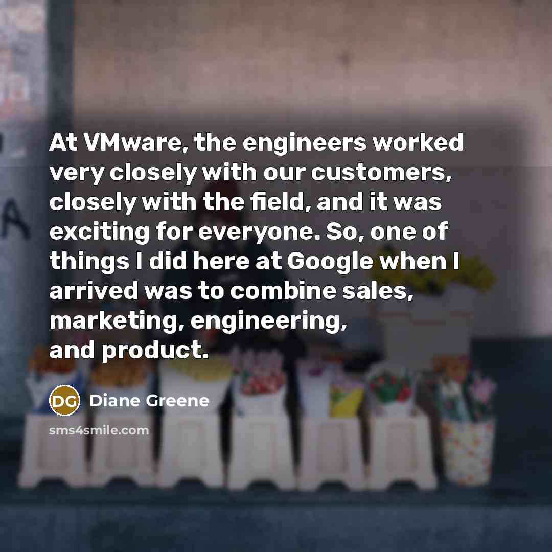 “At VMware, the engineers worked very closely with our customers,…” quote by Diane Greene