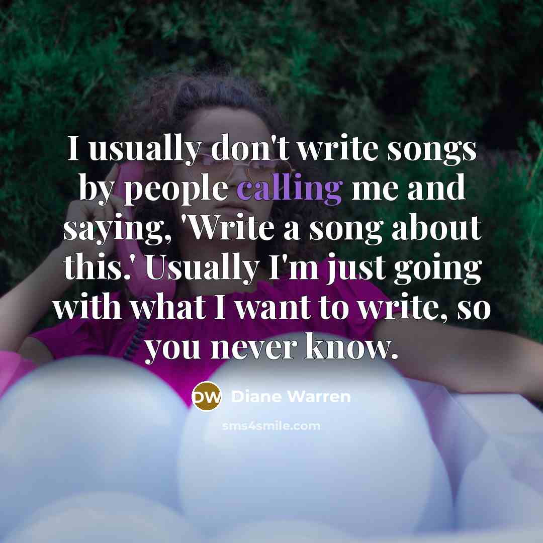 “I usually don't write songs by people calling me and…” quote by Diane Warren