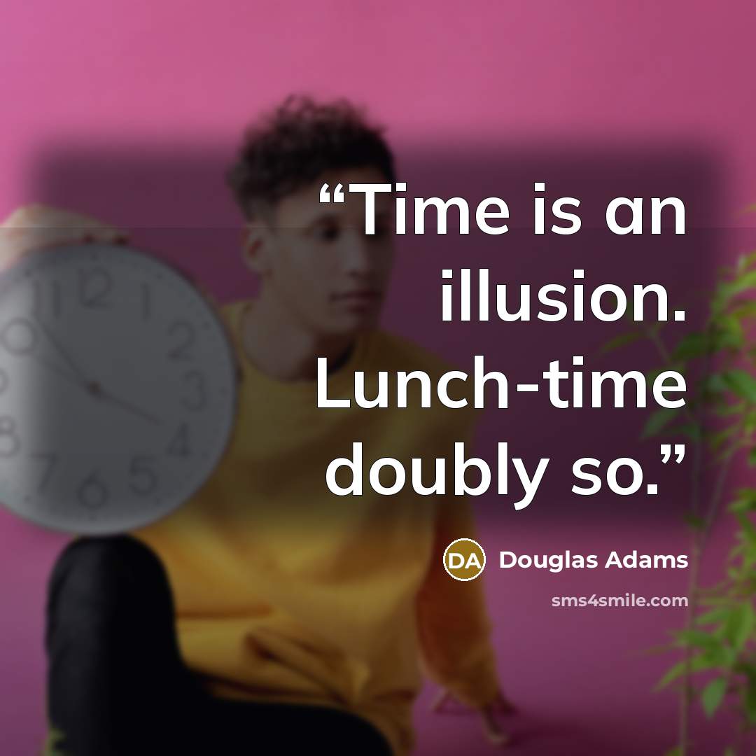 “Time is an illusion. Lunch-time doubly so.” quote by Douglas Adams