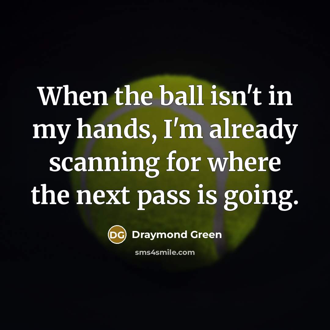 “When the ball isn't in my hands, I'm already scanning…” quote by Draymond Green