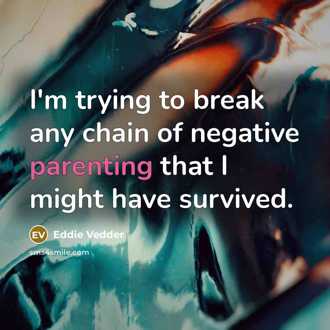 “I'm trying to break any chain of negative parenting that…” quote by Eddie Vedder