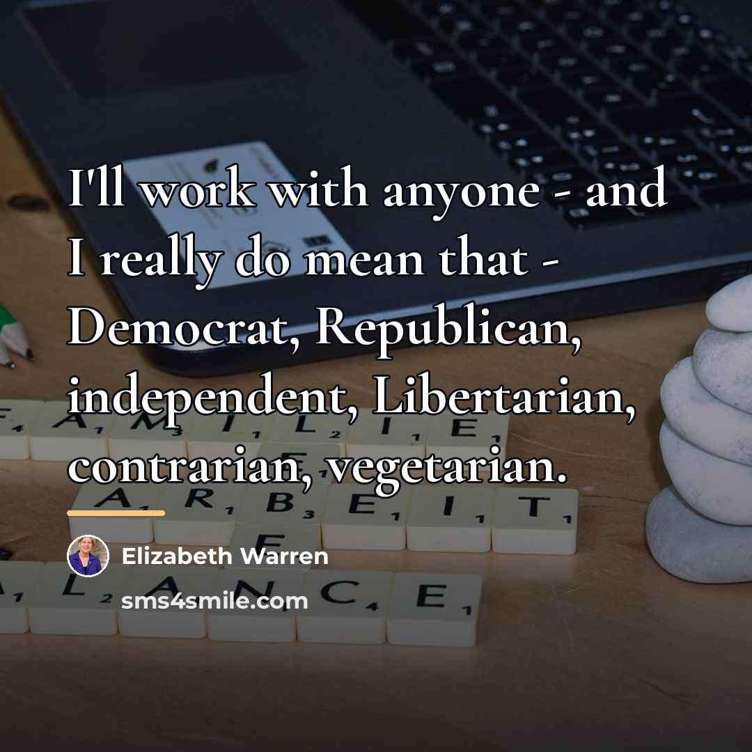 “I'll work with anyone - and I really do mean…” quote by Elizabeth Warren