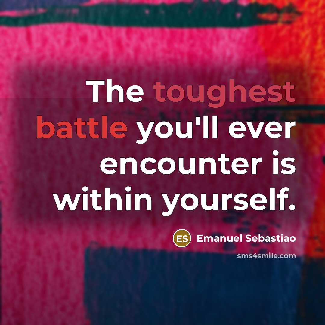 “The toughest battle you'll ever encounter is within yourself.” quote by Emanuel Sebastiao