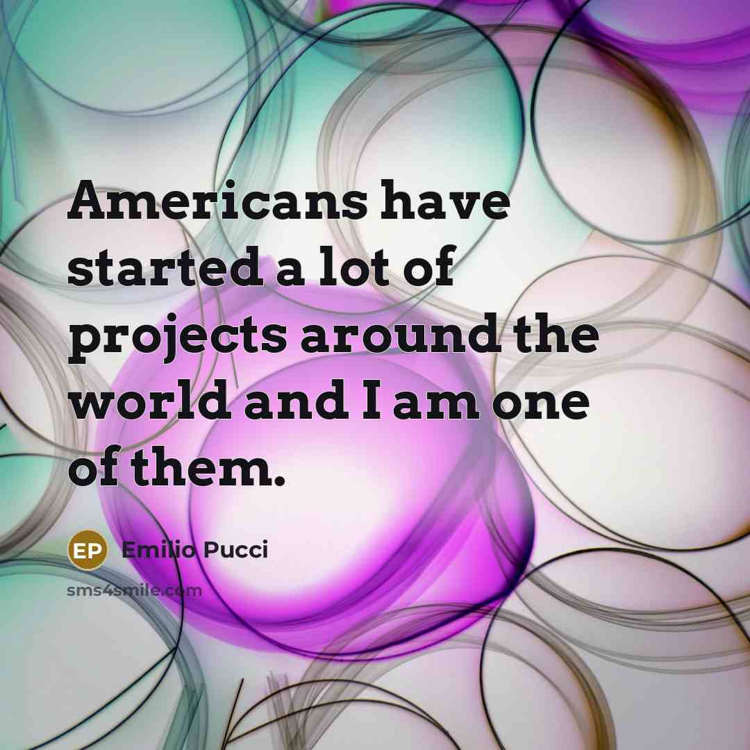 “Americans have started a lot of projects around the world and I am one of them.” quote by Emilio Pucci