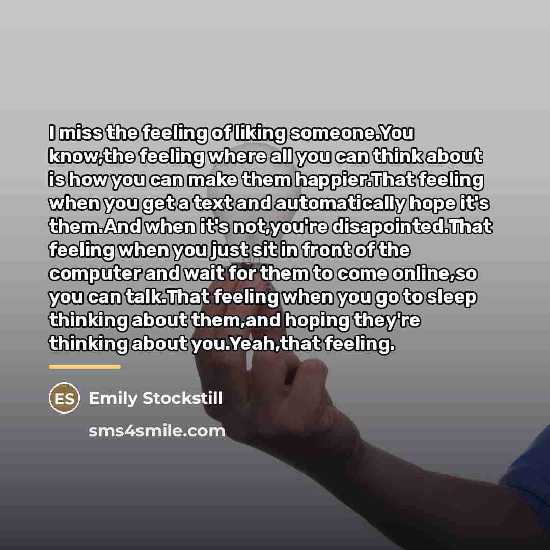 “I miss the feeling of liking someone.You know,the feeling where…” quote by Emily Stockstill