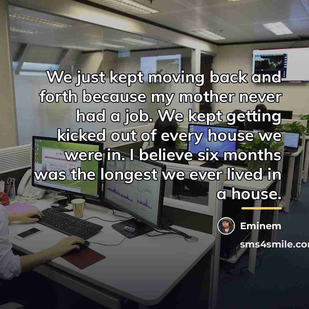 “We just kept moving back and forth because my mother…” quote by Eminem