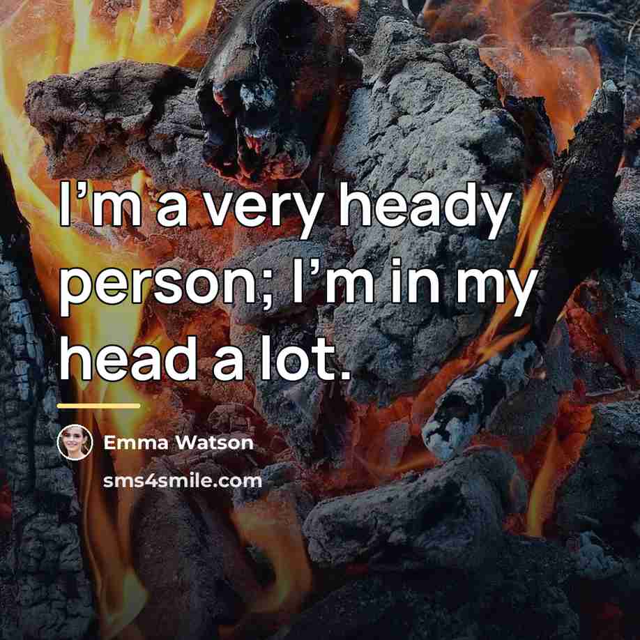 “I'm a very heady person; I'm in my head a…” quote by Emma Watson