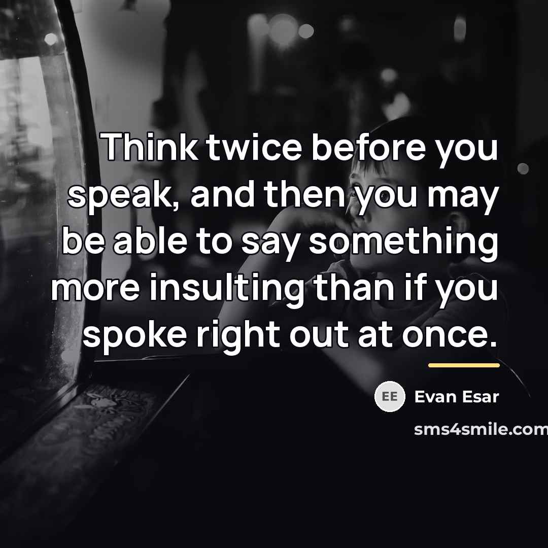 “Think twice before you speak, and then you may be…” quote by Evan Esar